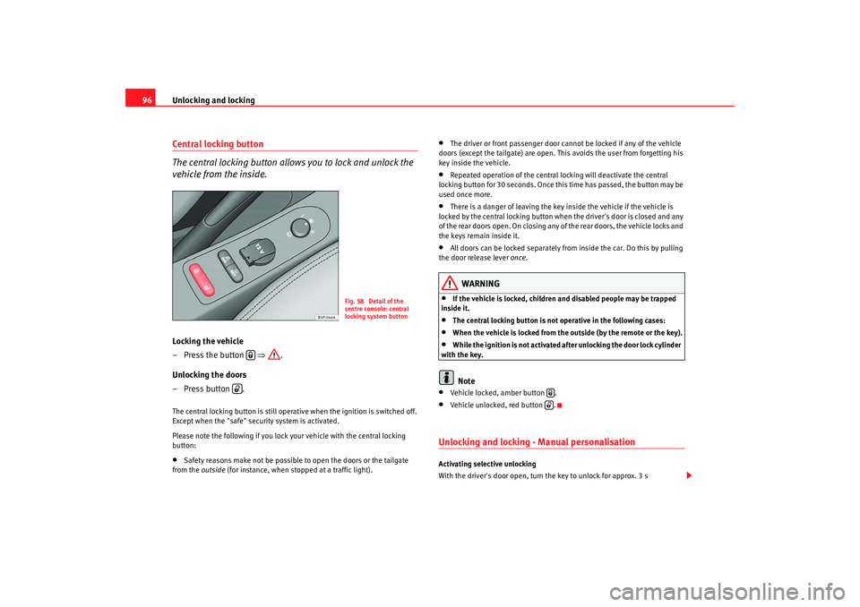 Seat Altea Freetrack 2009 Owners Manual Unlocking and locking
96Central locking button
The central locking button allows you to lock and unlock the
vehicle from the inside.Locking the vehicle
– Press the button ⇒ .
Unlocking the door Seat Altea Freetrack 2009 Owners Manual Unlocking and locking
96Central locking button
The central locking button allows you to lock and unlock the
vehicle from the inside.Locking the vehicle
– Press the button ⇒ .
Unlocking the door