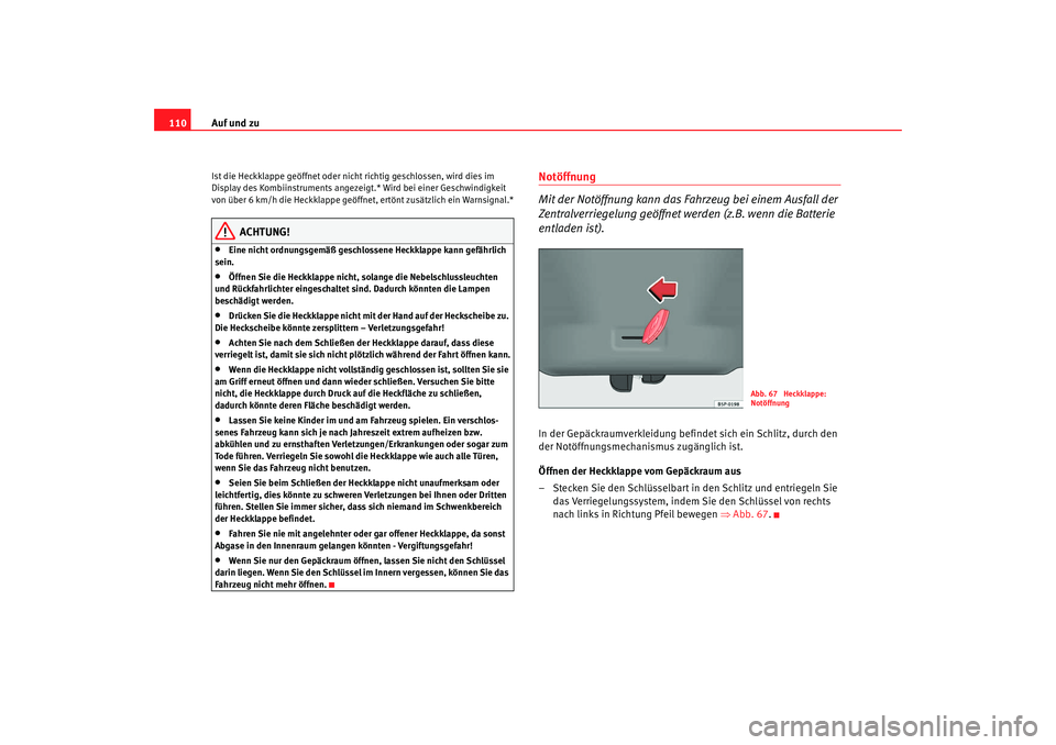 Seat Altea Freetrack 2009 Betriebsanleitung (in German) Auf und zu
110Ist die Heckklappe geöffnet oder nicht richtig geschlossen, wird dies im
Display des Kombiinstruments angezeigt.* Wird bei einer Geschwindigkeit
von über 6 km/h die Heckklappe geöff Seat Altea Freetrack 2009 Betriebsanleitung (in German) Auf und zu
110Ist die Heckklappe geöffnet oder nicht richtig geschlossen, wird dies im
Display des Kombiinstruments angezeigt.* Wird bei einer Geschwindigkeit
von über 6 km/h die Heckklappe geöff