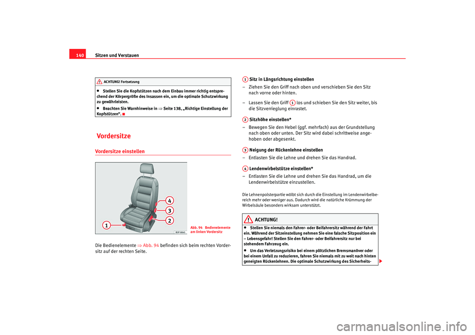 Seat Altea Freetrack 2009  Betriebsanleitung (in German) Sitzen und Verstauen
140•
Stellen Sie die Kopfstützen nach dem Einbau immer richtig entspre-
chend der Körpergröße des Insassen ein, um die optimale Schutzwirkung 
zu gewährleisten.
•
Beachte