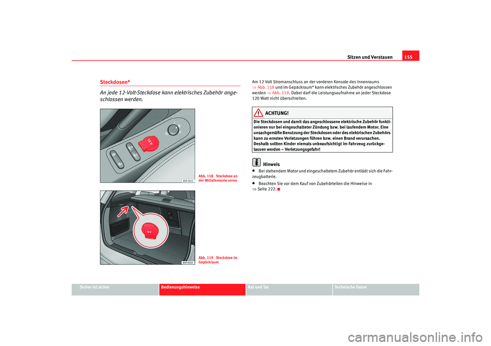 Seat Altea Freetrack 2009 Betriebsanleitung (in German) Sitzen und Verstauen155
Sicher ist sicher
Bedienungshinweise
Rat und Tat
Te c h n i s c h e D a t e n
Steckdosen*
An jede 12-Volt-Steckdose kann elektrisches Zubehör ange-
schlossen werden.
Am 12 V Seat Altea Freetrack 2009 Betriebsanleitung (in German) Sitzen und Verstauen155
Sicher ist sicher
Bedienungshinweise
Rat und Tat
Te c h n i s c h e D a t e n
Steckdosen*
An jede 12-Volt-Steckdose kann elektrisches Zubehör ange-
schlossen werden.
Am 12 V