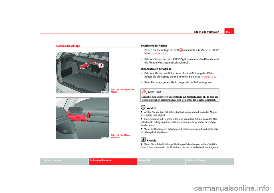 Seat Altea Freetrack 2009 Betriebsanleitung (in German) Sitzen und Verstauen159
Sicher ist sicher
Bedienungshinweise
Rat und Tat
Te c h n i s c h e D a t e n
Aufrollbare Ablage
Betätigung der Ablage
– Ziehen Sie die Ablage am Griff nach hinten, bis S Seat Altea Freetrack 2009 Betriebsanleitung (in German) Sitzen und Verstauen159
Sicher ist sicher
Bedienungshinweise
Rat und Tat
Te c h n i s c h e D a t e n
Aufrollbare Ablage
Betätigung der Ablage
– Ziehen Sie die Ablage am Griff nach hinten, bis S