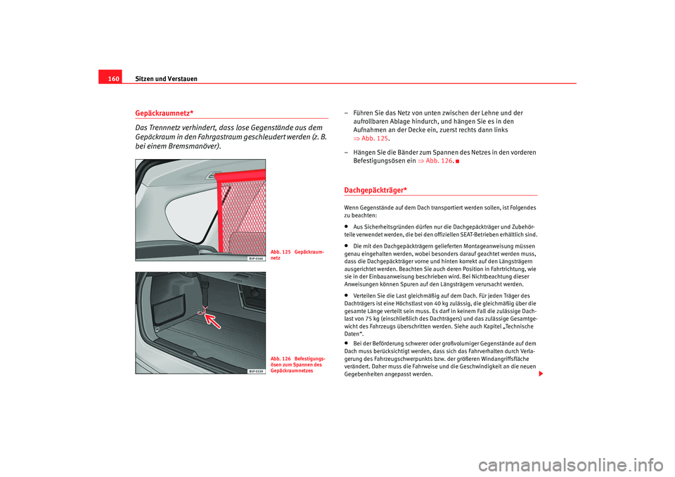 Seat Altea Freetrack 2009 Betriebsanleitung (in German) Sitzen und Verstauen
160Gepäckraumnetz*
Das Trennnetz verhindert, dass lose Gegenstände aus dem
Gepäckraum in den Fahrgastraum geschleudert werden (z. B.
bei einem Bremsmanöver).
– Führen Sie Seat Altea Freetrack 2009 Betriebsanleitung (in German) Sitzen und Verstauen
160Gepäckraumnetz*
Das Trennnetz verhindert, dass lose Gegenstände aus dem
Gepäckraum in den Fahrgastraum geschleudert werden (z. B.
bei einem Bremsmanöver).
– Führen Sie