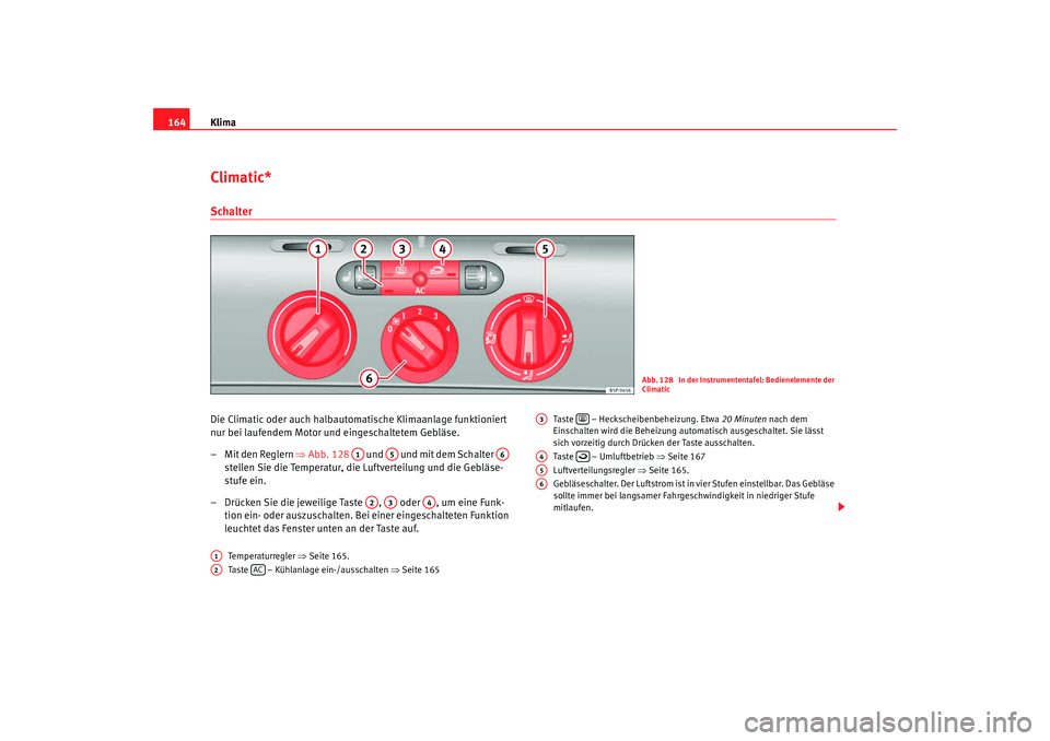 Seat Altea Freetrack 2009 Betriebsanleitung (in German) Klima
164Climatic*SchalterDie Climatic oder auch halbautomatische Klimaanlage funktioniert
nur bei laufendem Motor und eingeschaltetem Gebläse.
– Mit den Reglern ⇒Abb. 128 und und mit dem Seat Altea Freetrack 2009 Betriebsanleitung (in German) Klima
164Climatic*SchalterDie Climatic oder auch halbautomatische Klimaanlage funktioniert
nur bei laufendem Motor und eingeschaltetem Gebläse.
– Mit den Reglern ⇒Abb. 128 und und mit dem
