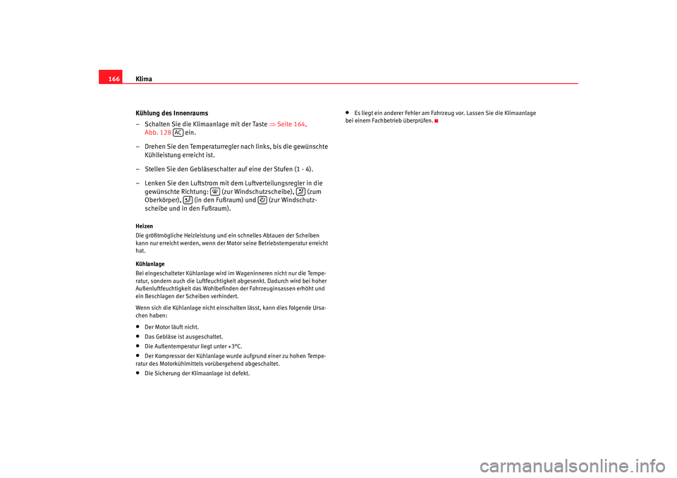 Seat Altea Freetrack 2009 Betriebsanleitung (in German) Klima
166
Kühlung des Innenraums
– Schalten Sie die Klimaanlage mit der Taste ⇒ Seite 164,
Abb. 128 ein.
– Drehen Sie den Temperaturregler nach links, bis die gewünschte Kühlleistung erre Seat Altea Freetrack 2009 Betriebsanleitung (in German) Klima
166
Kühlung des Innenraums
– Schalten Sie die Klimaanlage mit der Taste ⇒ Seite 164,
Abb. 128 ein.
– Drehen Sie den Temperaturregler nach links, bis die gewünschte Kühlleistung erre