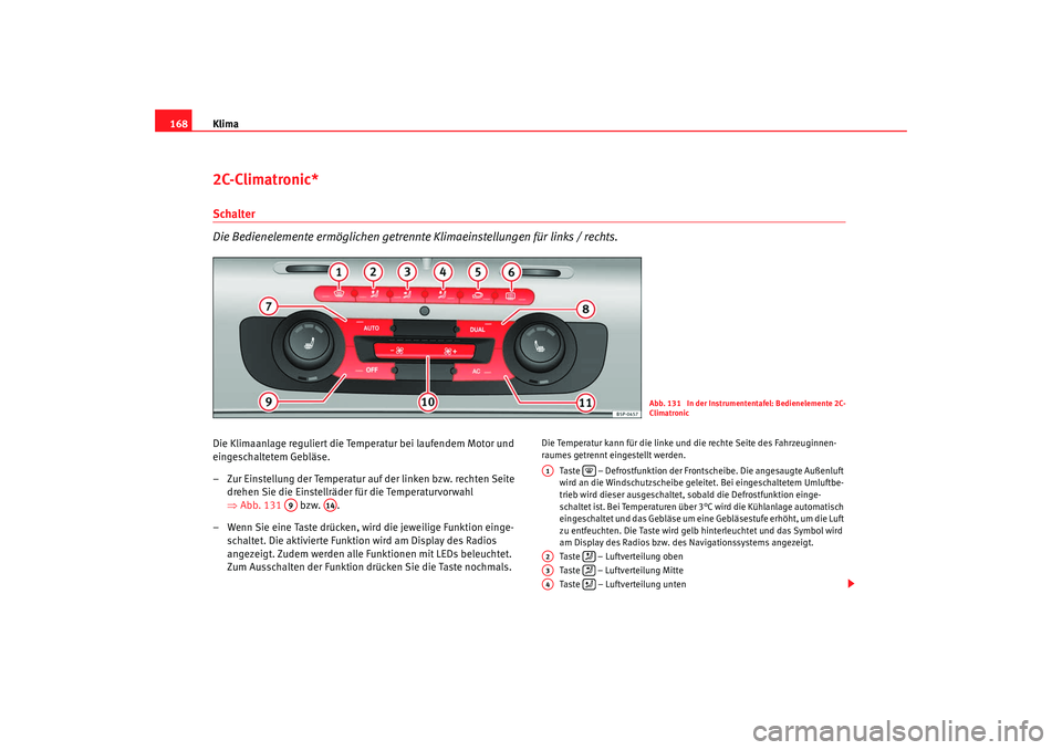 Seat Altea Freetrack 2009 Betriebsanleitung (in German) Klima
1682C-Climatronic* Schalter
Die Bedienelemente ermöglichen getrennte Klimaeinstellungen für links / rechts.Die Klimaanlage reguliert die Temperatur bei laufendem Motor und
eingeschaltetem Geb Seat Altea Freetrack 2009 Betriebsanleitung (in German) Klima
1682C-Climatronic* Schalter
Die Bedienelemente ermöglichen getrennte Klimaeinstellungen für links / rechts.Die Klimaanlage reguliert die Temperatur bei laufendem Motor und
eingeschaltetem Geb
