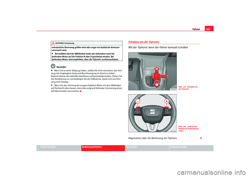 Seat Altea Freetrack 2009  Betriebsanleitung (in German) Fahren185
Sicher ist sicher
Bedienungshinweise
Rat und Tat
Te c h n i s c h e  D a t e n
erforderliche Bremsweg größer wird oder sogar ein Ausfall der Bremsen 
verursacht wird.
•
Bei Gefällen dar