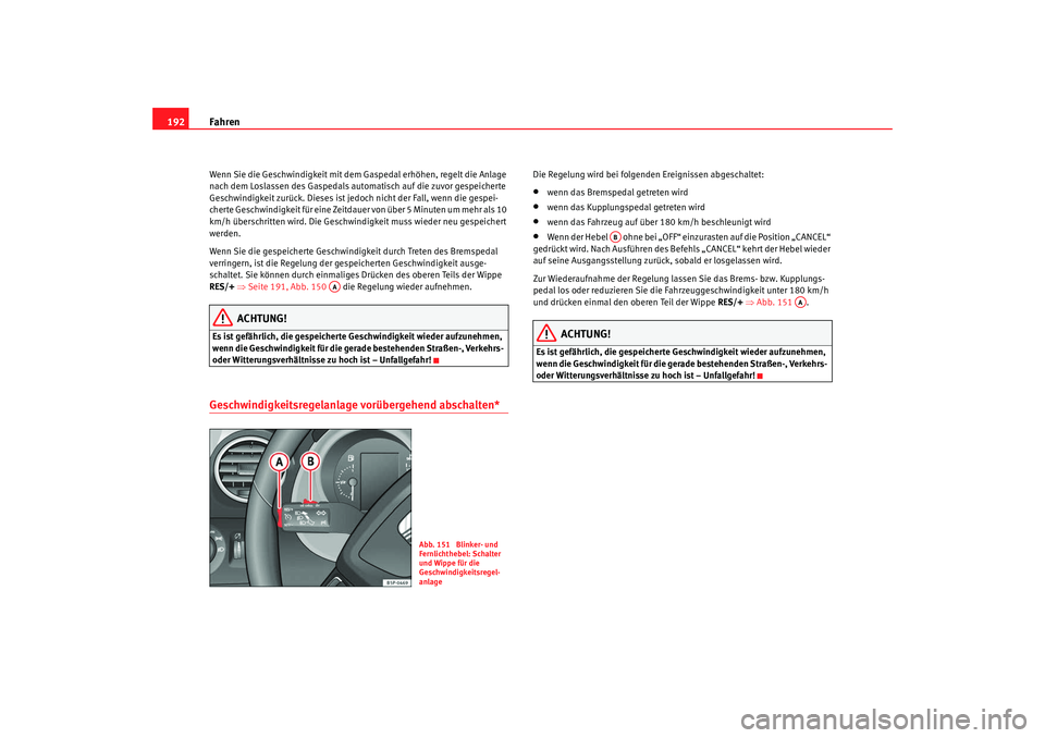 Seat Altea Freetrack 2009  Betriebsanleitung (in German) Fahren
192Wenn Sie die Geschwindigkeit mit dem Gaspedal erhöhen, regelt die Anlage 
nach dem Loslassen des Gaspedals automatisch auf die zuvor gespeicherte 
Geschwindigkeit zurück. Dieses ist jedoch