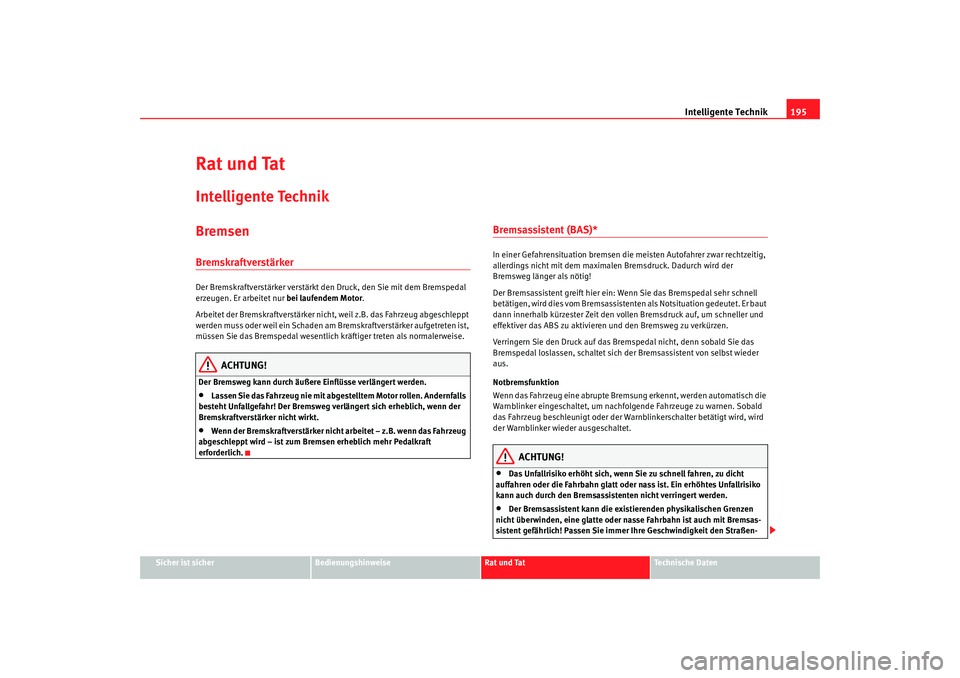 Seat Altea Freetrack 2009  Betriebsanleitung (in German) Intelligente Technik195
Sicher ist sicher
Bedienungshinweise
Rat und Tat
Te c h n i s c h e  D a t e n
Rat und TatIntelligente TechnikBremsenBremskraftverstärker Der Bremskraftverstärker verstärkt 