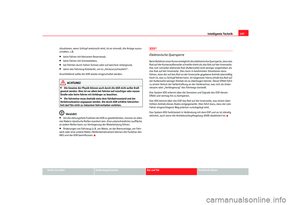 Seat Altea Freetrack 2009  Betriebsanleitung (in German) Intelligente Technik197
Sicher ist sicher
Bedienungshinweise
Rat und Tat
Te c h n i s c h e  D a t e n
situationen, wenn Schlupf erwünscht wird, ist es sinnvoll, die Anlage auszu-
schalten, z.B.
•
