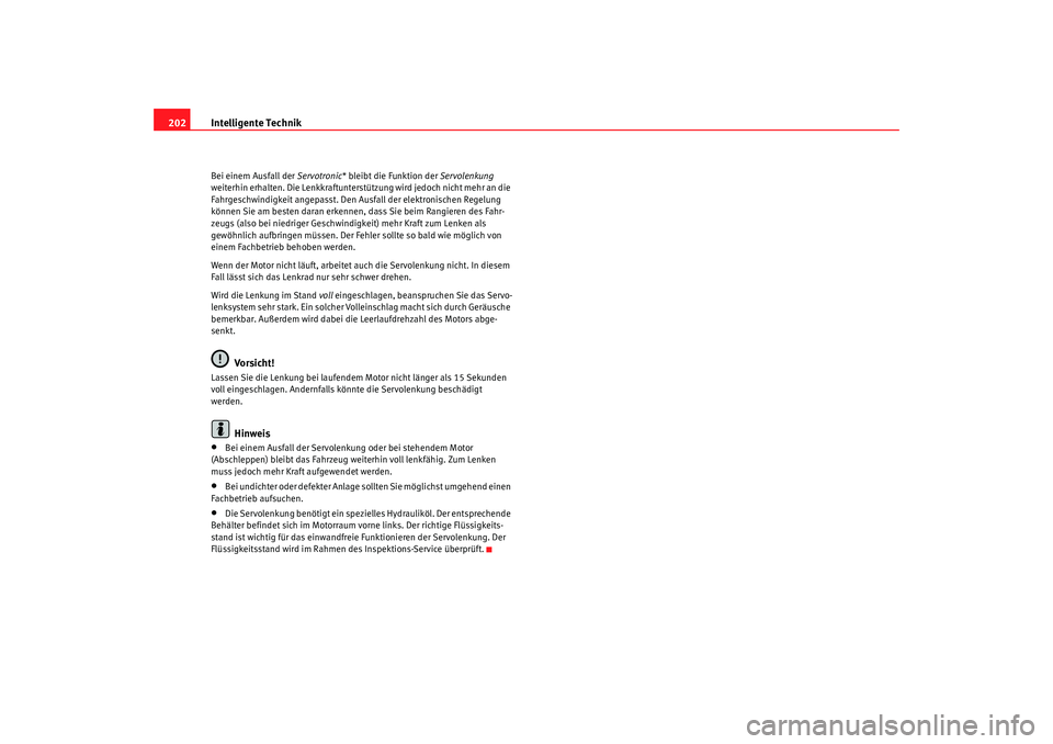 Seat Altea Freetrack 2009  Betriebsanleitung (in German) Intelligente Technik
202Bei einem Ausfall der  Servotronic* bleibt die Funktion der  Servolenkung 
weiterhin erhalten. Die Lenkkraftunterstützung wird jedoch nicht mehr an die 
Fahrgeschwindigkeit an