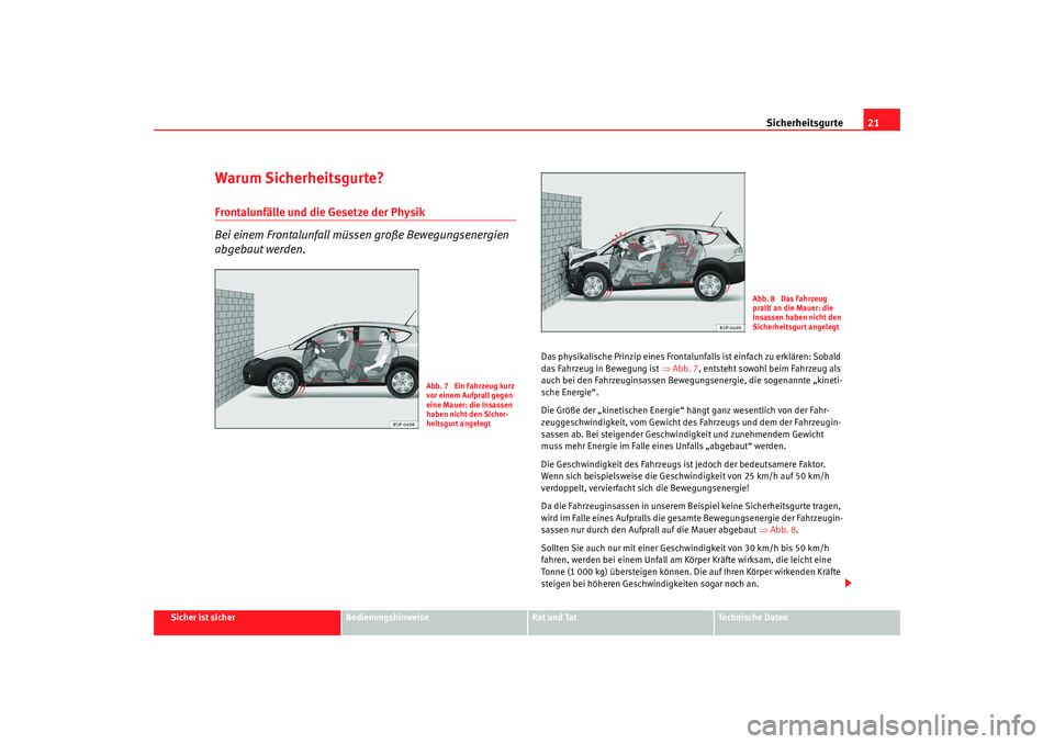 Seat Altea Freetrack 2009  Betriebsanleitung (in German) Sicherheitsgurte21
Sicher ist sicher
Bedienungshinweise
Rat und Tat
Te c h n i s c h e  D a t e n
Warum Sicherheitsgurte?Frontalunfälle und die Gesetze der Physik
Bei einem Frontalunfall müssen gro