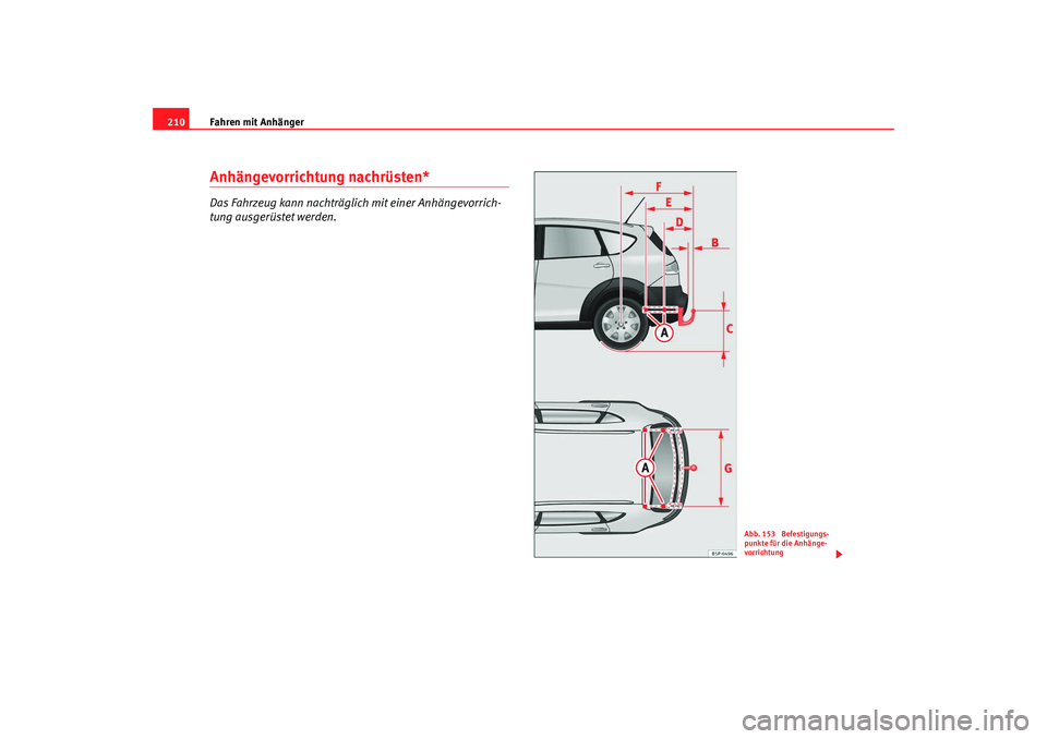 Seat Altea Freetrack 2009  Betriebsanleitung (in German) Fahren mit Anhänger
210Anhängevorrichtung nachrüsten*Das Fahrzeug kann nachträglich mit einer Anhängevorrich-
tung ausgerüstet werden.
Abb. 153  Befestigungs-
punkte für die Anhänge-
vorrichtu