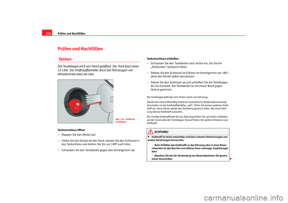 Seat Altea Freetrack 2009  Betriebsanleitung (in German) Prüfen und Nachfüllen
224Prüfen und Nachfüllen Ta n k e nDie Tankklappe wird von Hand geöffnet. Der Tank fasst etwa 
55 Liter. Der Kraftstoffbehälter fasst bei Fahrzeugen mit 
Allradantrieb etwa