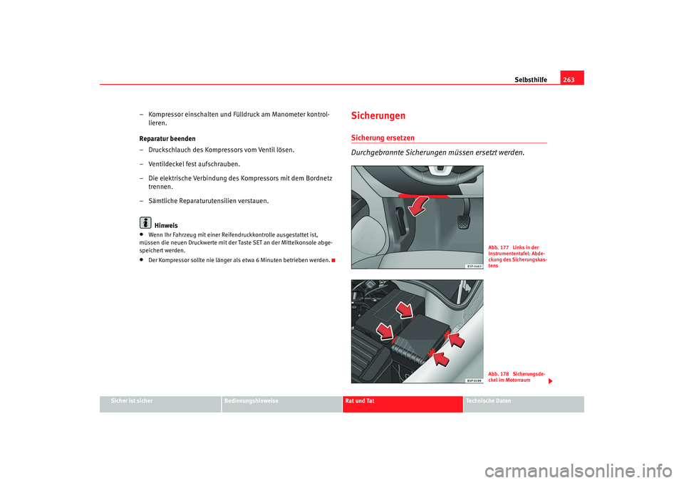 Seat Altea Freetrack 2009  Betriebsanleitung (in German) Selbsthilfe263
Sicher ist sicher
Bedienungshinweise
Rat und Tat
Te c h n i s c h e  D a t e n
– Kompressor einschalten und Fülldruck am Manometer kontrol-
lieren.
Reparatur beenden
– Druckschlauc