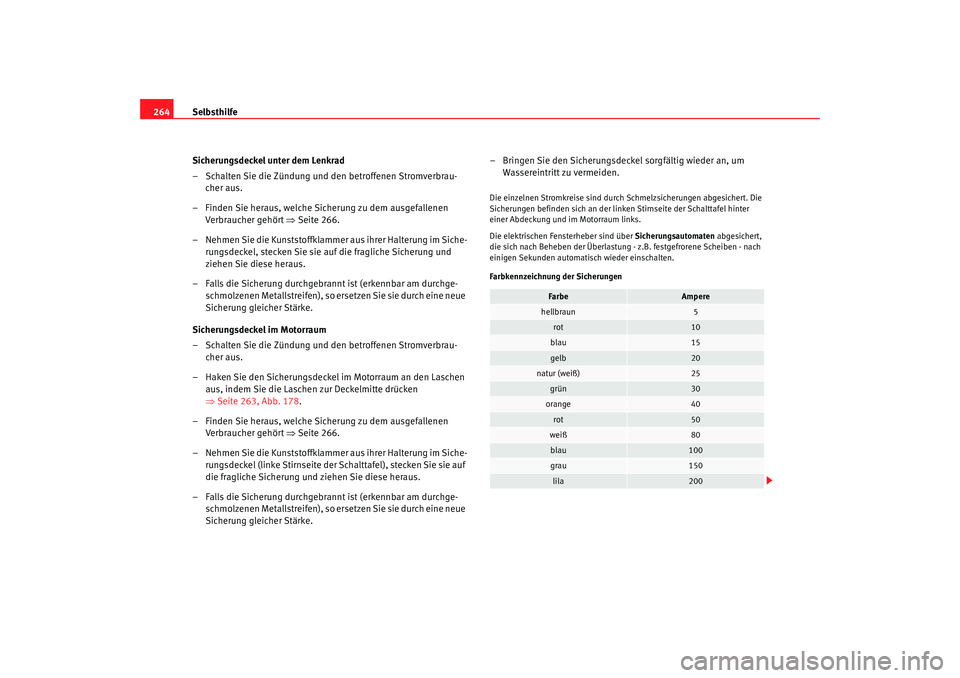 Seat Altea Freetrack 2009  Betriebsanleitung (in German) Selbsthilfe
264
Sicherungsdeckel unter dem Lenkrad
– Schalten Sie die Zündung und den betroffenen Stromverbrau-cher aus.
– Finden Sie heraus, welche Sicherung zu dem ausgefallenen  Verbraucher ge