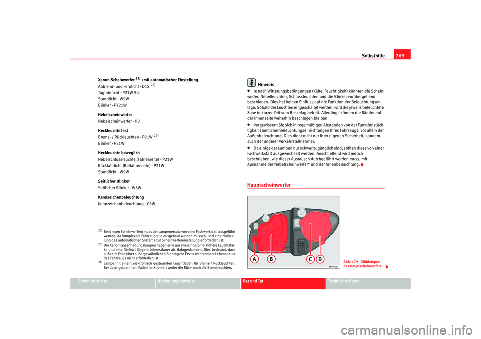Seat Altea Freetrack 2009  Betriebsanleitung (in German) Selbsthilfe269
Sicher ist sicher
Bedienungshinweise
Rat und Tat
Te c h n i s c h e  D a t e n
Xenon-Scheinwerfer 
22) /mit automatischer Einstellung
Abblend- und Fernlicht - D1S 
23)
Tagfahrlicht - P2