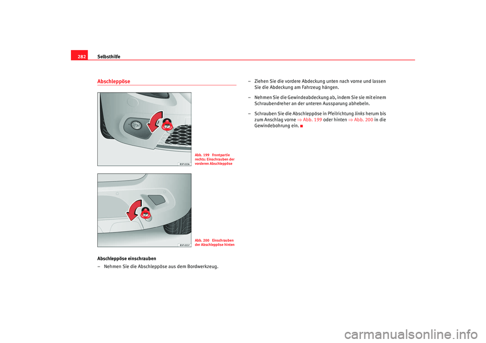 Seat Altea Freetrack 2009 Betriebsanleitung (in German) Selbsthilfe
282AbschleppöseAbschleppöse einschrauben
– Nehmen Sie die Abschleppöse aus dem Bordwerkzeug. – Ziehen Sie die vordere Abdeckung unten nach vorne und lassen
Sie die Abdeckung am Fah Seat Altea Freetrack 2009 Betriebsanleitung (in German) Selbsthilfe
282AbschleppöseAbschleppöse einschrauben
– Nehmen Sie die Abschleppöse aus dem Bordwerkzeug. – Ziehen Sie die vordere Abdeckung unten nach vorne und lassen
Sie die Abdeckung am Fah