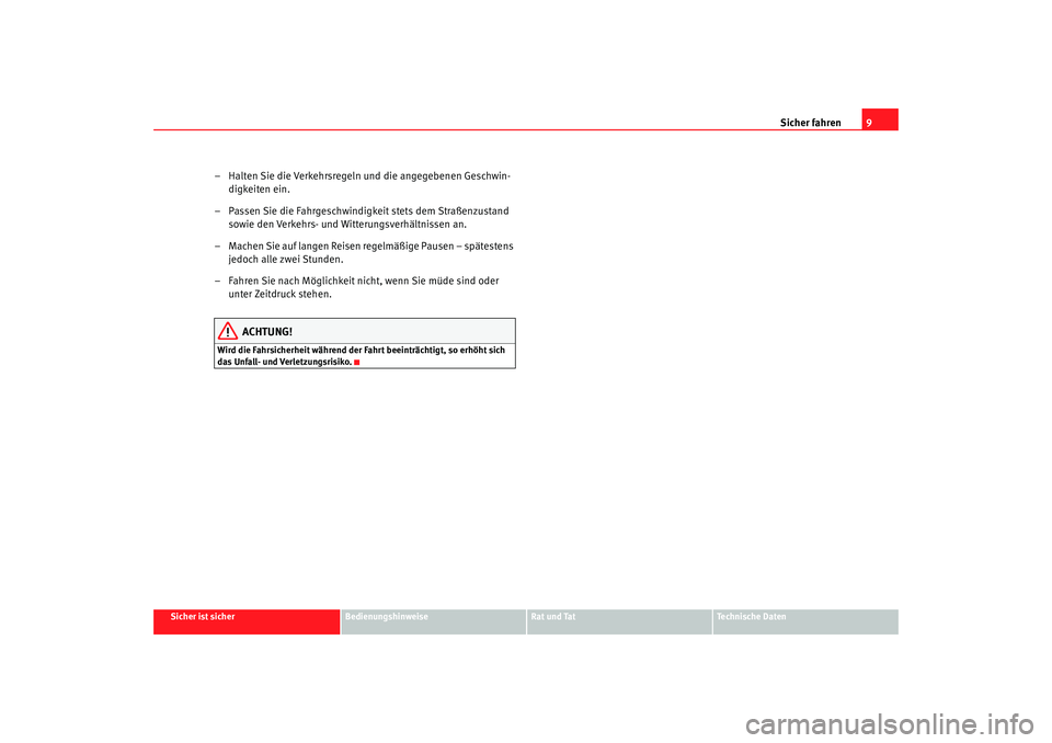 Seat Altea Freetrack 2009  Betriebsanleitung (in German) Sicher fahren9
Sicher ist sicher
Bedienungshinweise
Rat und Tat
Te c h n i s c h e  D a t e n
– Halten Sie die Verkehrsregeln und die angegebenen Geschwin-
digkeiten ein.
– Passen Sie die Fahrgesc