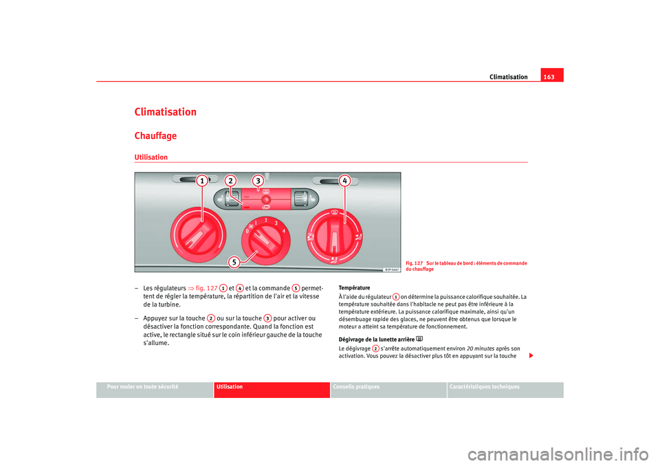 Seat Altea Freetrack 2009  Manuel du propriétaire (in French)  Climatisation163
Pour rouler en toute sécurité
Utilisation
Conseils  pratiques
Caractéristiques techniques
ClimatisationChauffage Utilisation–Les régulateurs ⇒ fig. 127   et   et la commande  