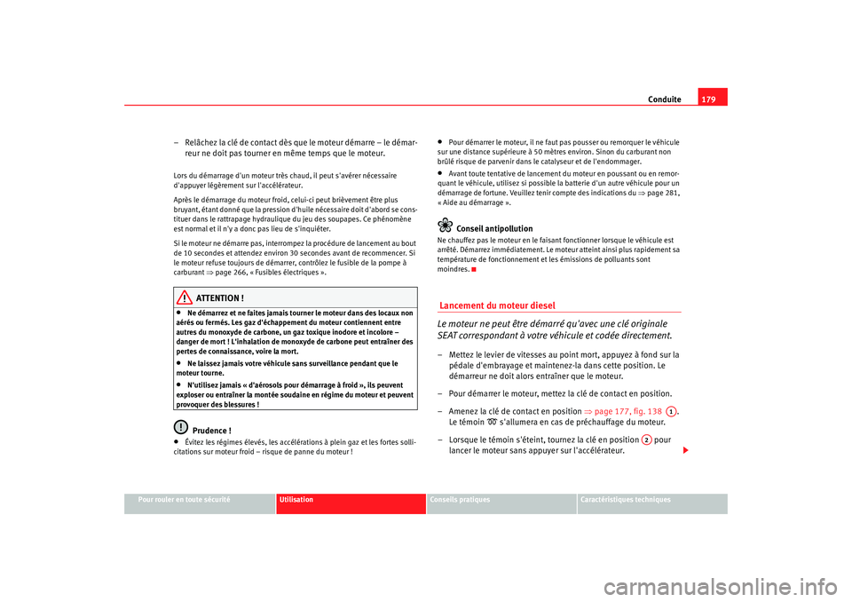 Seat Altea Freetrack 2009  Manuel du propriétaire (in French)  Conduite179
Pour rouler en toute sécurité
Utilisation
Conseils  pratiques
Caractéristiques techniques
– Relâchez la clé de contact dès que le moteur démarre – le démar-
reur ne doit pas to