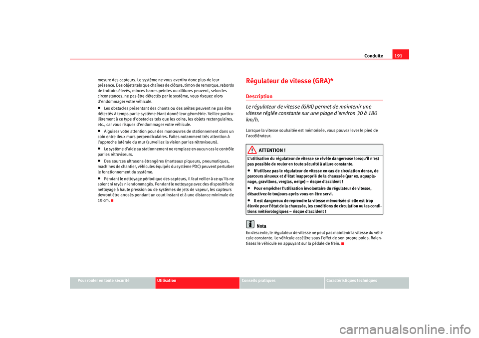 Seat Altea Freetrack 2009  Manuel du propriétaire (in French)  Conduite191
Pour rouler en toute sécurité
Utilisation
Conseils  pratiques
Caractéristiques techniques
mesure des capteurs. Le système ne vous avertira donc plus de leur 
présence. Des objets tels