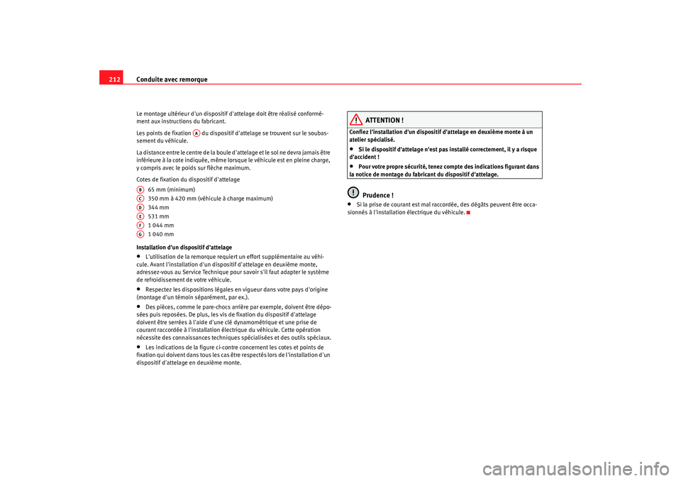 Seat Altea Freetrack 2009  Manuel du propriétaire (in French)  Conduite avec remorque
212Le montage ultérieur dun dispositif dattelage doit être réalisé conformé-
ment aux instructions du fabricant.
Les points de fixation   du dispositif dattelage se trou