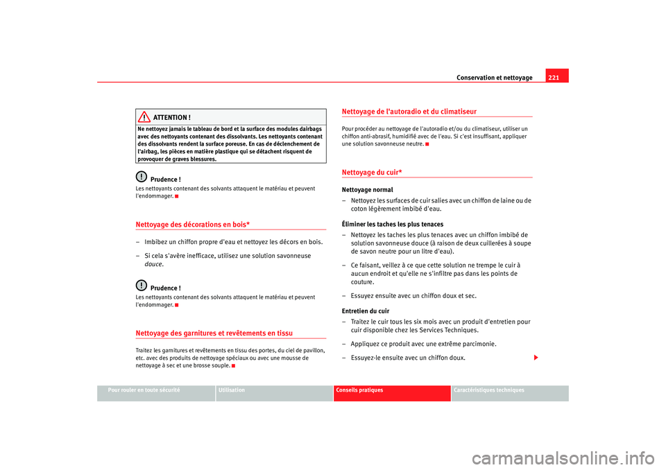 Seat Altea Freetrack 2009  Manuel du propriétaire (in French)  Conservation et nettoyage221
Pour rouler en toute sécurité
Utilisation
Conseils  pratiques
Caractéristiques techniques
ATTENTION !
Ne nettoyez jamais le tableau de bord et la surface des modules da