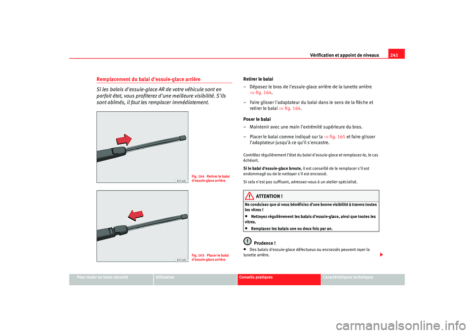 Seat Altea Freetrack 2009  Manuel du propriétaire (in French)  Vérification et appoint de niveaux241
Pour rouler en toute sécurité
Utilisation
Conseils  pratiques
Caractéristiques techniques
Remplacement du balai dessuie-glace arrière
Si les balais dessuie