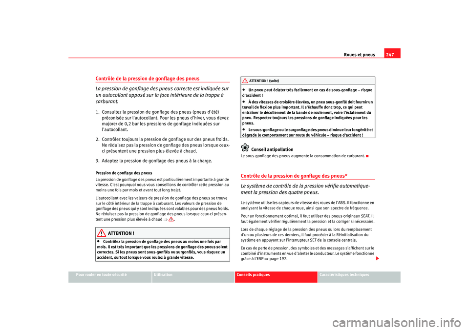 Seat Altea Freetrack 2009  Manuel du propriétaire (in French)  Roues et pneus247
Pour rouler en toute sécurité
Utilisation
Conseils  pratiques
Caractéristiques techniques
Contrôle de la pression de gonflage des pneus
La pression de gonflage des pneus correcte