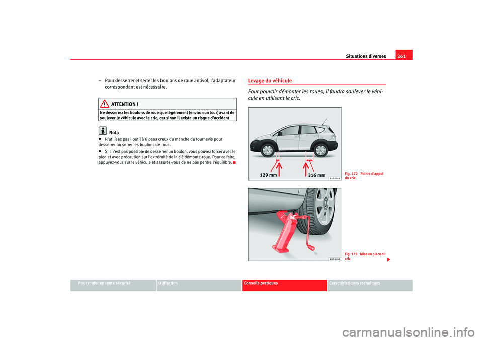 Seat Altea Freetrack 2009  Manuel du propriétaire (in French)  Situations diverses261
Pour rouler en toute sécurité
Utilisation
Conseils  pratiques
Caractéristiques techniques
– Pour desserrer et serrer les boulons  de roue antivol, ladaptateur 
corresponda