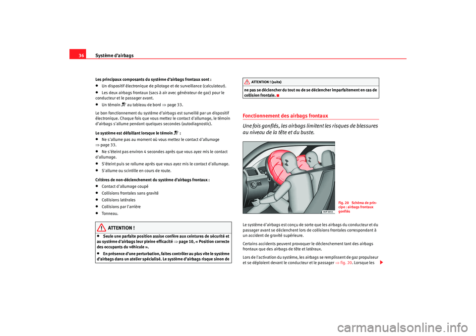 Seat Altea Freetrack 2009  Manuel du propriétaire (in French)  Système dairbags
36Les principaux composants du système d’airbags frontaux sont :•
Un dispositif électronique de pilotage et de surveillance (calculateur).
•
Les deux airbags frontaux (sacs 