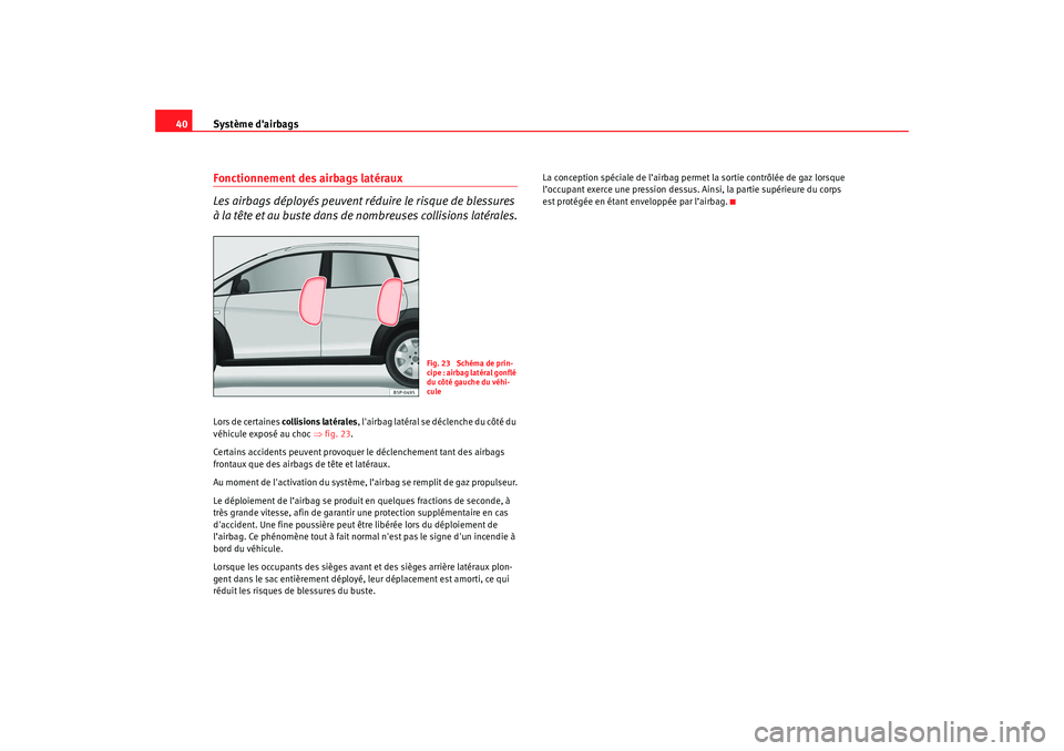 Seat Altea Freetrack 2009  Manuel du propriétaire (in French)  Système dairbags
40Fonctionnement des airbags latéraux
Les airbags déployés peuvent réduire le risque de blessures 
à la tête et au buste dans de nombreuses collisions latérales.Lors de certa