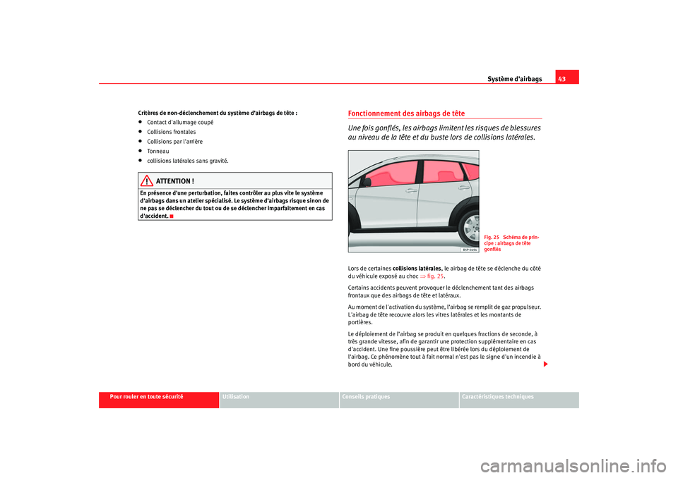 Seat Altea Freetrack 2009  Manuel du propriétaire (in French)  Système dairbags43
Pour rouler en toute sécurité
Utilisation
Conseils  pratiques
Caractéristiques techniques
Critères de non-déclenchement du système d’airbags de tête :
•
Contact dallum