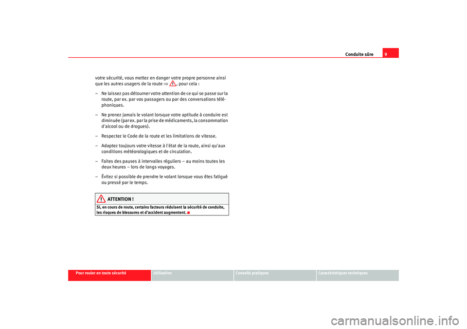 Seat Altea Freetrack 2009 Manuel du propriétaire (in French) Conduite sûre9
Pour rouler en toute sécurité
Utilisation
Conseils pratiques
Caractéristiques techniques
votre sécurité, vous mettez en danger votre propre personne ainsi
que les autres usagers Seat Altea Freetrack 2009 Manuel du propriétaire (in French) Conduite sûre9
Pour rouler en toute sécurité
Utilisation
Conseils pratiques
Caractéristiques techniques
votre sécurité, vous mettez en danger votre propre personne ainsi
que les autres usagers