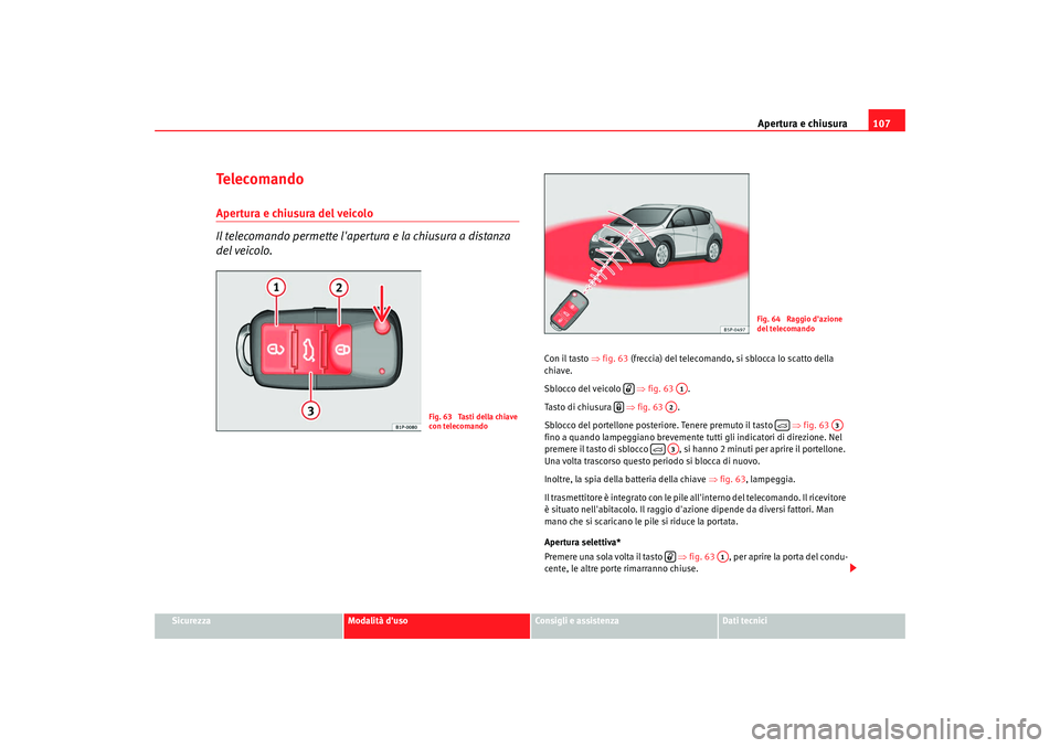 Seat Altea Freetrack 2009 Manuale del proprietario (in Italian) Apertura e chiusura107
Sicurezza
Modalità duso
Consigli e assistenza
Dati tecnici
Te l e c o m a n d oApertura e chiusura del veicolo
Il telecomando permette lapertura e la chiusura a distanza
de Seat Altea Freetrack 2009 Manuale del proprietario (in Italian) Apertura e chiusura107
Sicurezza
Modalità duso
Consigli e assistenza
Dati tecnici
Te l e c o m a n d oApertura e chiusura del veicolo
Il telecomando permette lapertura e la chiusura a distanza
de