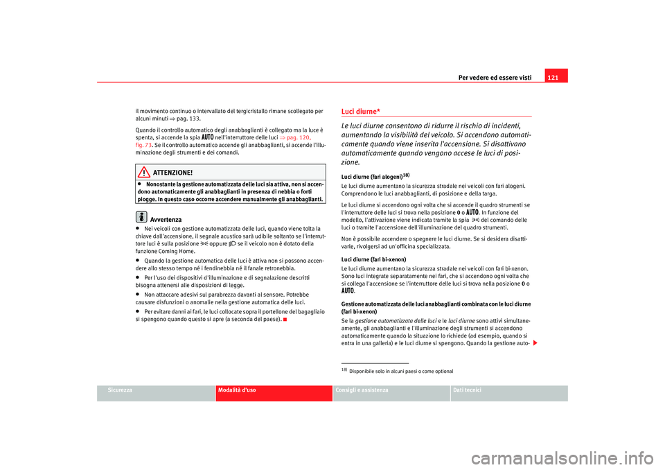 Seat Altea Freetrack 2009 Manuale del proprietario (in Italian) Per vedere ed essere visti121
Sicurezza
Modalità duso
Consigli e assistenza
Dati tecnici
il movimento continuo o intervallato del tergicristallo rimane scollegato per
alcuni minuti
⇒pag. 133.
Qu Seat Altea Freetrack 2009 Manuale del proprietario (in Italian) Per vedere ed essere visti121
Sicurezza
Modalità duso
Consigli e assistenza
Dati tecnici
il movimento continuo o intervallato del tergicristallo rimane scollegato per
alcuni minuti
⇒pag. 133.
Qu
