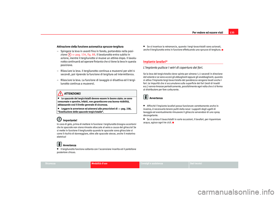 Seat Altea Freetrack 2009 Manuale del proprietario (in Italian) Per vedere ed essere visti135
Sicurezza
Modalità duso
Consigli e assistenza
Dati tecnici
Attivazione della funzione automatica spruzzo-tergitura
– Spingere la leva in avanti fino in fondo, portand Seat Altea Freetrack 2009 Manuale del proprietario (in Italian) Per vedere ed essere visti135
Sicurezza
Modalità duso
Consigli e assistenza
Dati tecnici
Attivazione della funzione automatica spruzzo-tergitura
– Spingere la leva in avanti fino in fondo, portand