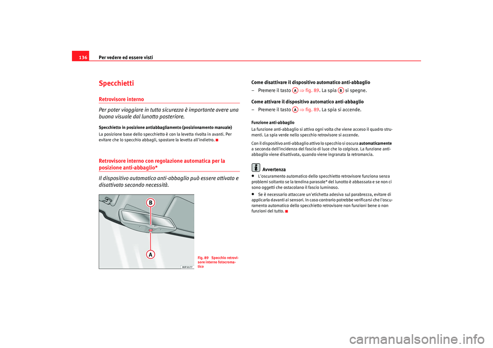 Seat Altea Freetrack 2009 Manuale del proprietario (in Italian) Per vedere ed essere visti
136SpecchiettiRetrovisore interno
Per poter viaggiare in tutta sicurezza è importante avere una
buona visuale dal lunotto posteriore.Specchietto in posizione antiabba glia Seat Altea Freetrack 2009 Manuale del proprietario (in Italian) Per vedere ed essere visti
136SpecchiettiRetrovisore interno
Per poter viaggiare in tutta sicurezza è importante avere una
buona visuale dal lunotto posteriore.Specchietto in posizione antiabba glia
