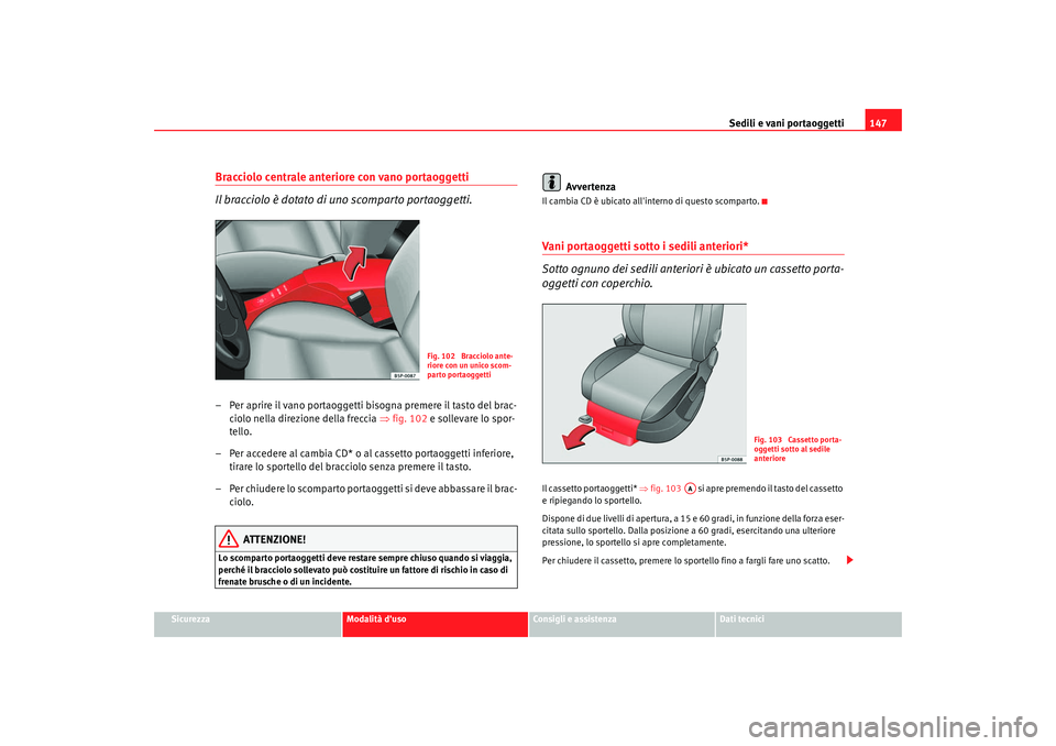 Seat Altea Freetrack 2009 Manuale del proprietario (in Italian) Sedili e vani portaoggetti147
Sicurezza
Modalità duso
Consigli e assistenza
Dati tecnici
Bracciolo centrale anteriore con vano portaoggetti
Il bracciolo è dotato di uno scomparto portaoggetti.– P Seat Altea Freetrack 2009 Manuale del proprietario (in Italian) Sedili e vani portaoggetti147
Sicurezza
Modalità duso
Consigli e assistenza
Dati tecnici
Bracciolo centrale anteriore con vano portaoggetti
Il bracciolo è dotato di uno scomparto portaoggetti.– P