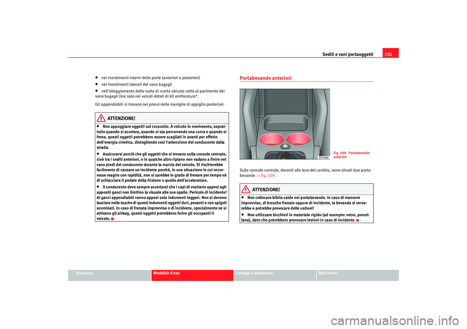 Seat Altea Freetrack 2009 Manuale del proprietario (in Italian) Sedili e vani portaoggetti151
Sicurezza
Modalità duso
Consigli e assistenza
Dati tecnici
•
nei rivestimenti interni delle porte (anteriori e posteriori)
•
nei rivestimenti laterali del vano baga Seat Altea Freetrack 2009 Manuale del proprietario (in Italian) Sedili e vani portaoggetti151
Sicurezza
Modalità duso
Consigli e assistenza
Dati tecnici
•
nei rivestimenti interni delle porte (anteriori e posteriori)
•
nei rivestimenti laterali del vano baga