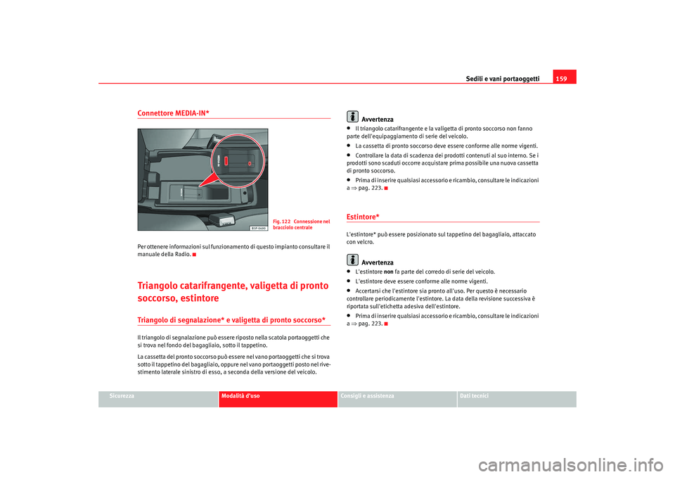 Seat Altea Freetrack 2009 Manuale del proprietario (in Italian) Sedili e vani portaoggetti159
Sicurezza
Modalità duso
Consigli e assistenza
Dati tecnici
Connettore MEDIA-IN*Per ottenere informazioni sul funzionamento di questo impianto consultare il
manuale del Seat Altea Freetrack 2009 Manuale del proprietario (in Italian) Sedili e vani portaoggetti159
Sicurezza
Modalità duso
Consigli e assistenza
Dati tecnici
Connettore MEDIA-IN*Per ottenere informazioni sul funzionamento di questo impianto consultare il
manuale del