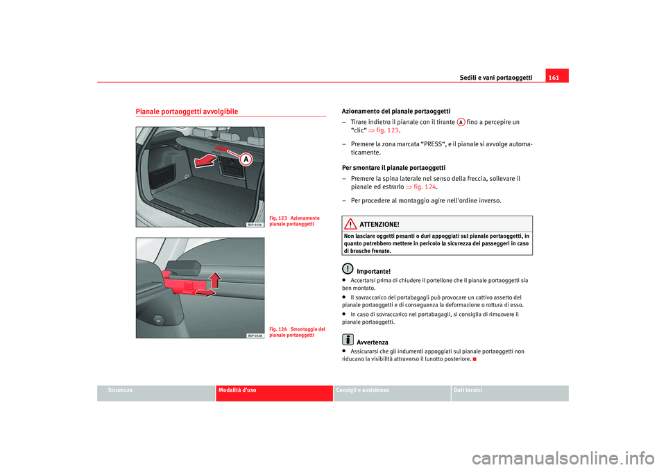 Seat Altea Freetrack 2009 Manuale del proprietario (in Italian) Sedili e vani portaoggetti161
Sicurezza
Modalità duso
Consigli e assistenza
Dati tecnici
Pianale portaoggetti avvolgibile
Azionamento del pianale portaoggetti
– Tirare indietro il pianale con il t Seat Altea Freetrack 2009 Manuale del proprietario (in Italian) Sedili e vani portaoggetti161
Sicurezza
Modalità duso
Consigli e assistenza
Dati tecnici
Pianale portaoggetti avvolgibile
Azionamento del pianale portaoggetti
– Tirare indietro il pianale con il t