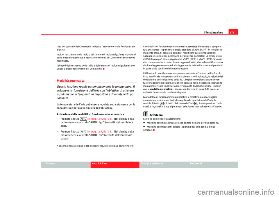 Seat Altea Freetrack 2009 Manuale del proprietario (in Italian) Climatizzazione171
Sicurezza
Modalità duso
Consigli e assistenza
Dati tecnici
I led dei comandi del Climatronic indicano lattivazione della funzione sele-
zionata.
Inoltre, lo schermo della radio o Seat Altea Freetrack 2009 Manuale del proprietario (in Italian) Climatizzazione171
Sicurezza
Modalità duso
Consigli e assistenza
Dati tecnici
I led dei comandi del Climatronic indicano lattivazione della funzione sele-
zionata.
Inoltre, lo schermo della radio o