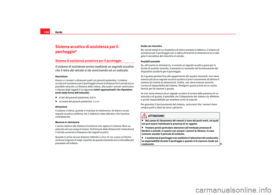 Seat Altea Freetrack 2009 Manuale del proprietario (in Italian) Guida
190Sistema acustico di assistenza per il
parcheggio* Sistema di assistenza posteriore per il parcheggio
Il sistema di assistenza avvisa mediante un segnale acustico
che il retro del veicolo s Seat Altea Freetrack 2009 Manuale del proprietario (in Italian) Guida
190Sistema acustico di assistenza per il
parcheggio* Sistema di assistenza posteriore per il parcheggio
Il sistema di assistenza avvisa mediante un segnale acustico
che il retro del veicolo s