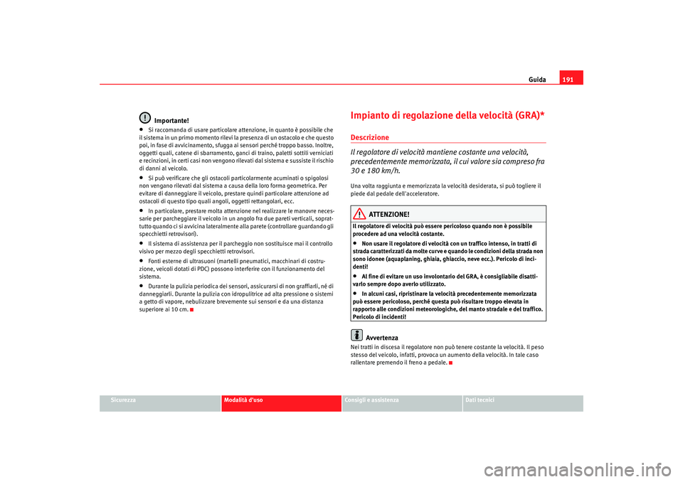 Seat Altea Freetrack 2009 Manuale del proprietario (in Italian) Guida191
Sicurezza
Modalità duso
Consigli e assistenza
Dati tecnici
Importante!
•
Si raccomanda di usare particolare attenzione, in quanto è possibile che
il sistema in un primo momento rilevi l Seat Altea Freetrack 2009 Manuale del proprietario (in Italian) Guida191
Sicurezza
Modalità duso
Consigli e assistenza
Dati tecnici
Importante!
•
Si raccomanda di usare particolare attenzione, in quanto è possibile che
il sistema in un primo momento rilevi l