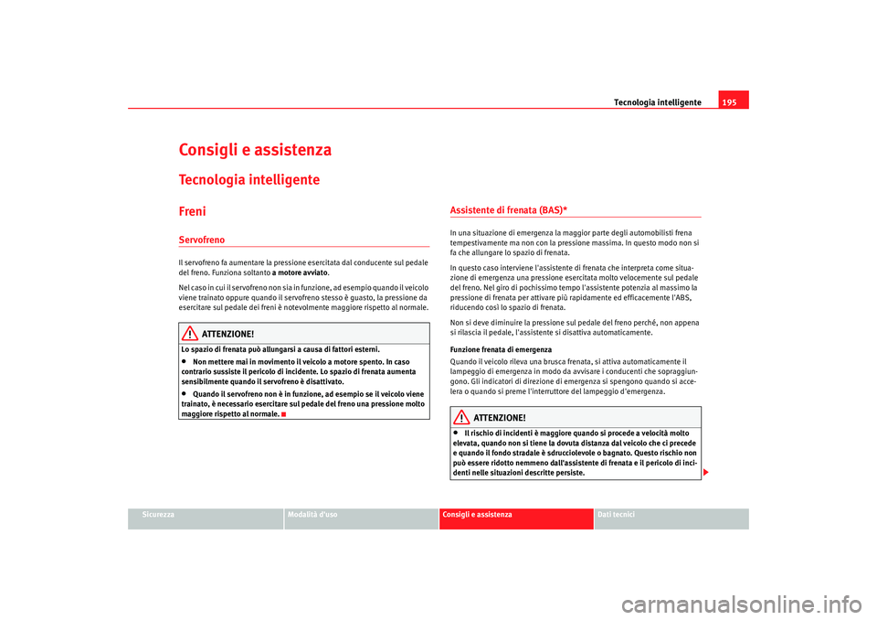 Seat Altea Freetrack 2009 Manuale del proprietario (in Italian) Tecnologia intelligente195
Sicurezza
Modalità duso
Consigli e assistenza
Dati tecnici
Consigli e assistenzaTecnologia intelligenteFreniServofrenoIl servofreno fa aumentare la pressione esercitata da Seat Altea Freetrack 2009 Manuale del proprietario (in Italian) Tecnologia intelligente195
Sicurezza
Modalità duso
Consigli e assistenza
Dati tecnici
Consigli e assistenzaTecnologia intelligenteFreniServofrenoIl servofreno fa aumentare la pressione esercitata da
