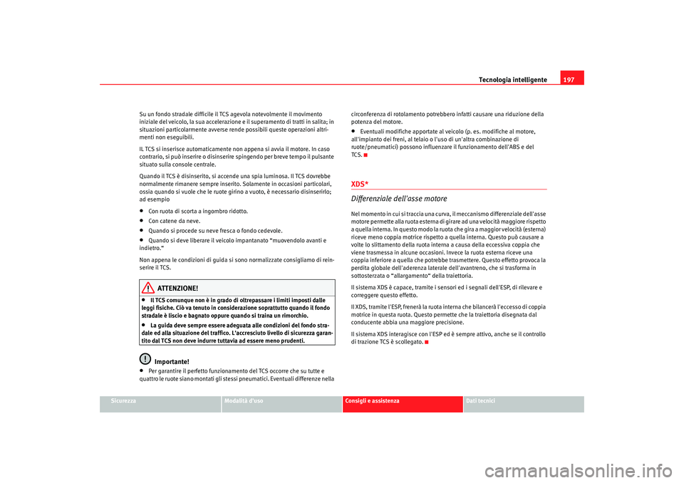 Seat Altea Freetrack 2009 Manuale del proprietario (in Italian) Tecnologia intelligente197
Sicurezza
Modalità duso
Consigli e assistenza
Dati tecnici
Su un fondo stradale difficile il TCS agevola notevolmente il movimento
iniziale del veicolo, la sua accelerazi Seat Altea Freetrack 2009 Manuale del proprietario (in Italian) Tecnologia intelligente197
Sicurezza
Modalità duso
Consigli e assistenza
Dati tecnici
Su un fondo stradale difficile il TCS agevola notevolmente il movimento
iniziale del veicolo, la sua accelerazi