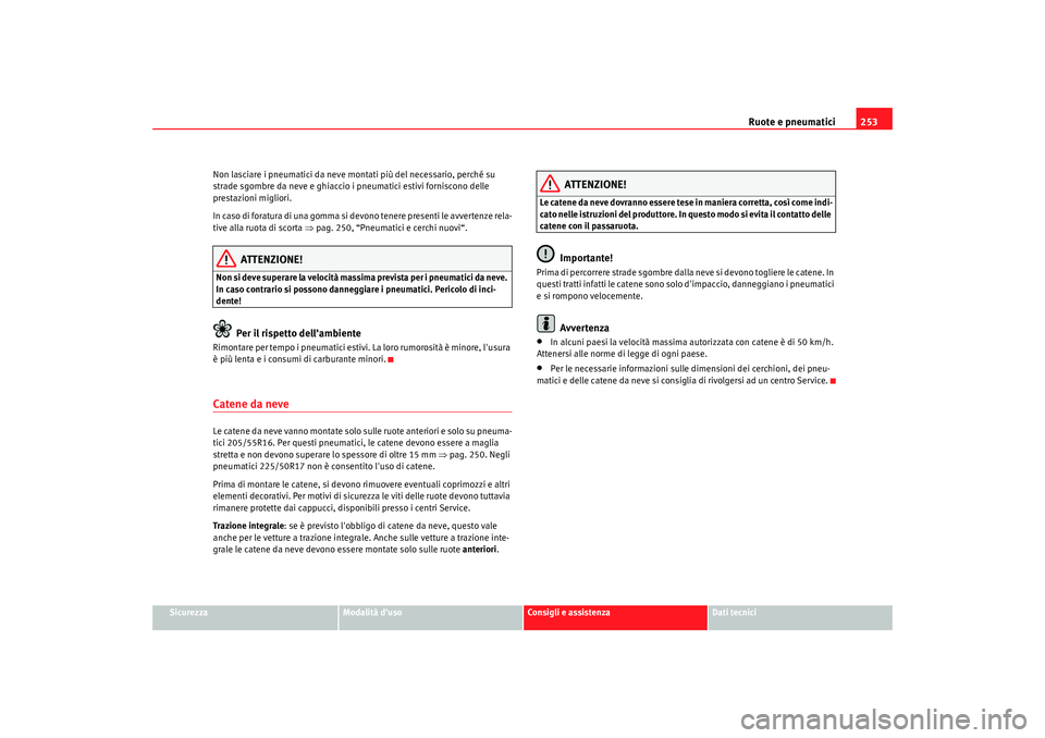 Seat Altea Freetrack 2009 Manuale del proprietario (in Italian) Ruote e pneumatici253
Sicurezza
Modalità duso
Consigli e assistenza
Dati tecnici
Non lasciare i pneumatici da neve montati più del necessario, perché su
strade sgombre da neve e ghiaccio i pneuma Seat Altea Freetrack 2009 Manuale del proprietario (in Italian) Ruote e pneumatici253
Sicurezza
Modalità duso
Consigli e assistenza
Dati tecnici
Non lasciare i pneumatici da neve montati più del necessario, perché su
strade sgombre da neve e ghiaccio i pneuma