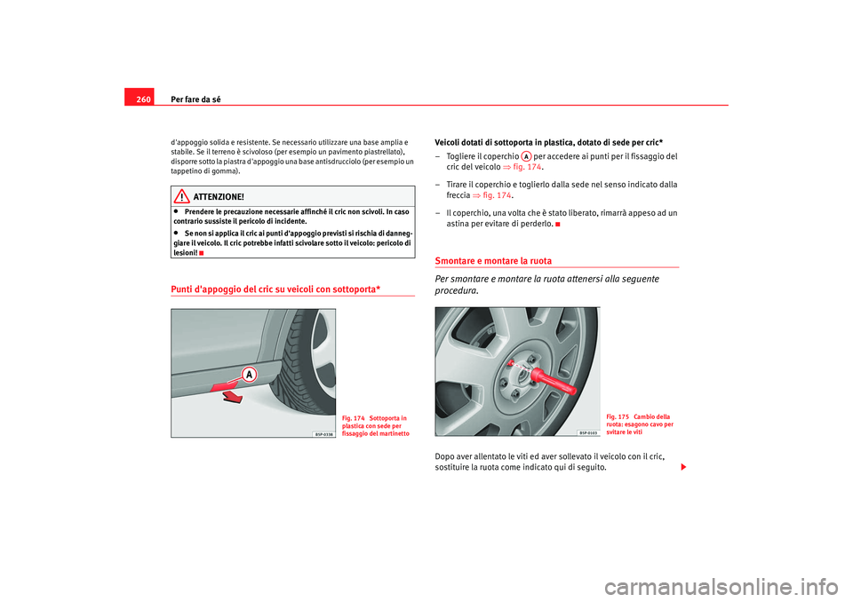 Seat Altea Freetrack 2009 Manuale del proprietario (in Italian) Per fare da sé
260dappoggio solida e resistente. Se necessario utilizzare una base amplia e
stabile. Se il terreno è scivoloso (per esempio un pavimento piastrellato),
disporre sotto la piastra d Seat Altea Freetrack 2009 Manuale del proprietario (in Italian) Per fare da sé
260dappoggio solida e resistente. Se necessario utilizzare una base amplia e
stabile. Se il terreno è scivoloso (per esempio un pavimento piastrellato),
disporre sotto la piastra d