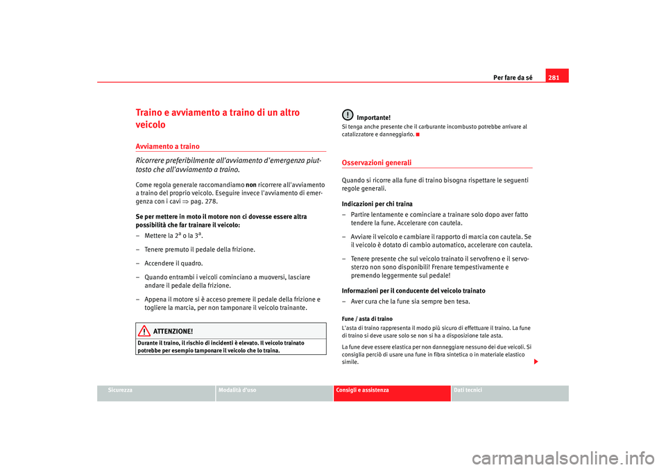 Seat Altea Freetrack 2009 Manuale del proprietario (in Italian) Per fare da sé281
Sicurezza
Modalità duso
Consigli e assistenza
Dati tecnici
Traino e avviamento a traino di un altro
veicoloAvviamento a traino
Ricorrere preferibilmente allavviamento demergenz Seat Altea Freetrack 2009 Manuale del proprietario (in Italian) Per fare da sé281
Sicurezza
Modalità duso
Consigli e assistenza
Dati tecnici
Traino e avviamento a traino di un altro
veicoloAvviamento a traino
Ricorrere preferibilmente allavviamento demergenz
